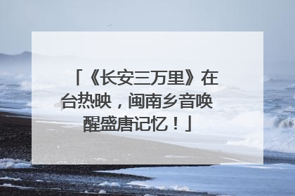 《长安三万里》在台热映，闽南乡音唤醒盛唐记忆！