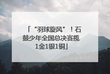“羽球旋风”！石鼓少年全国总决赛揽1金1银1铜