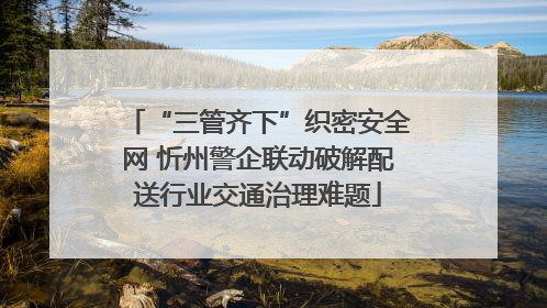 “三管齐下”织密安全网 忻州警企联动破解配送行业交通治理难题