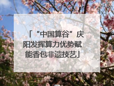 “中国算谷”庆阳发挥算力优势赋能香包非遗技艺