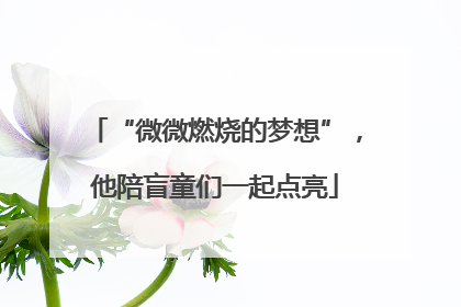 “微微燃烧的梦想”，他陪盲童们一起点亮