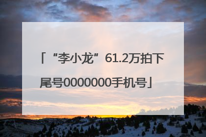 “李小龙”61.2万拍下尾号0000000手机号