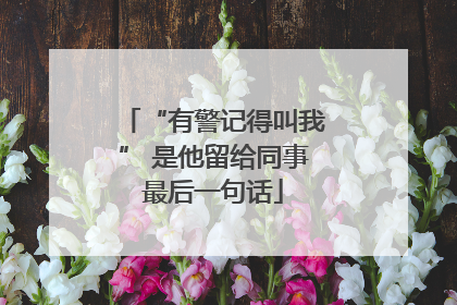 “有警记得叫我” 是他留给同事最后一句话