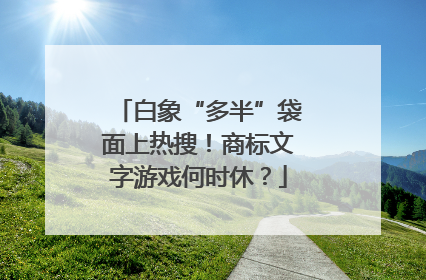 白象“多半”袋面上热搜！商标文字游戏何时休？
