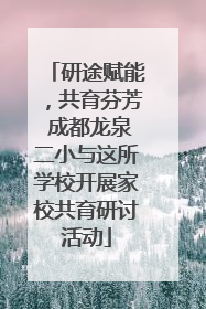 研途赋能，共育芬芳 成都龙泉二小与这所学校开展家校共育研讨活动