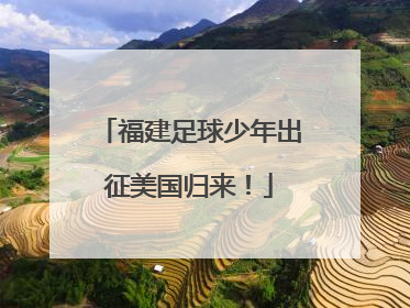 福建足球少年出征美国归来！