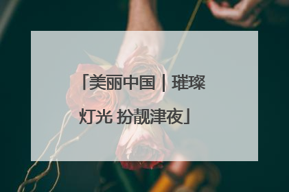美丽中国｜璀璨灯光 扮靓津夜