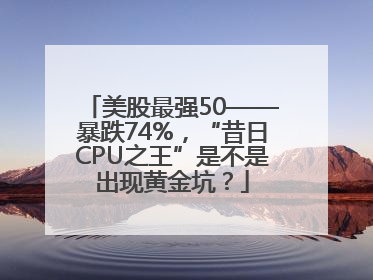美股最强50——暴跌74%，“昔日CPU之王”是不是出现黄金坑？