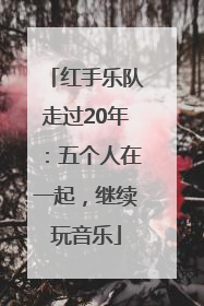 红手乐队走过20年：五个人在一起，继续玩音乐