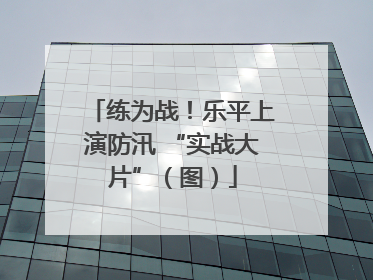 练为战！乐平上演防汛 “实战大片”（图）