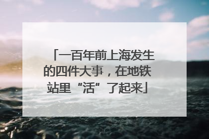 一百年前上海发生的四件大事，在地铁站里“活”了起来