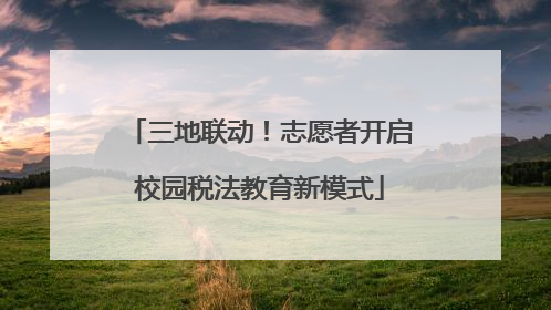 三地联动！志愿者开启校园税法教育新模式