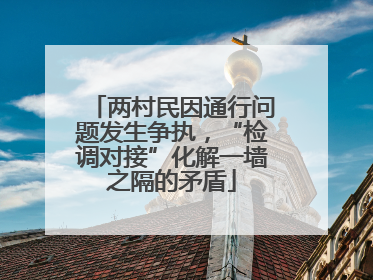 两村民因通行问题发生争执，“检调对接”化解一墙之隔的矛盾