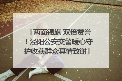 两面锦旗 双倍赞誉！泾阳公安交警暖心守护收获群众真情致谢