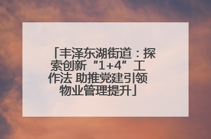丰泽东湖街道：探索创新“1+4”工作法 助推党建引领物业管理提升