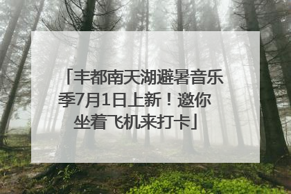 丰都南天湖避暑音乐季7月1日上新！邀你坐着飞机来打卡