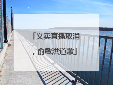 义卖直播取消，俞敏洪道歉