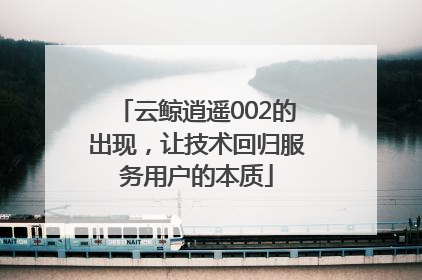 云鲸逍遥002的出现，让技术回归服务用户的本质