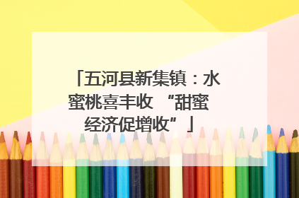 五河县新集镇：水蜜桃喜丰收 “甜蜜经济促增收”