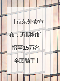 京东外卖宣布：近期将扩招至15万名全职骑手