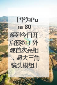 华为Pura 80系列今日开启预约！外观首次亮相：超大三角镜头模组
