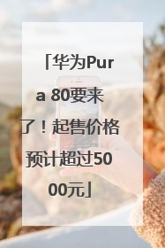华为Pura 80要来了！起售价格预计超过5000元