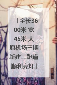 全长3600米 宽45米 太原机场三期新建二跑道顺利亮灯