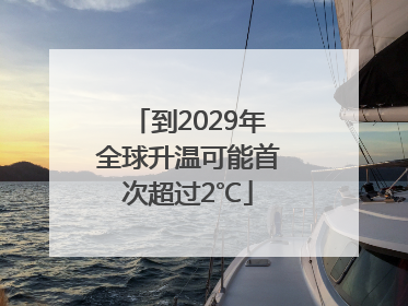到2029年全球升温可能首次超过2℃