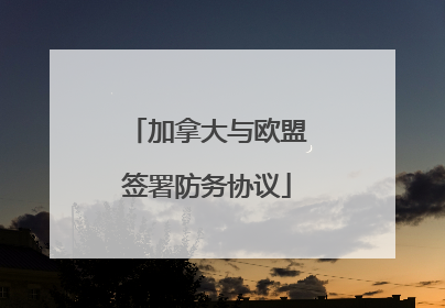 加拿大与欧盟签署防务协议