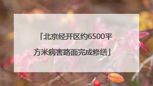 北京经开区约6500平方米病害路面完成修缮