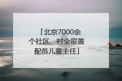 北京7000余个社区、村全覆盖配备儿童主任