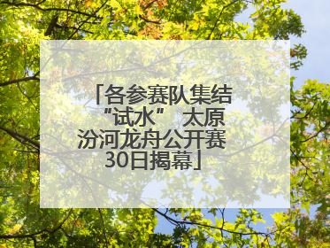 各参赛队集结“试水” 太原汾河龙舟公开赛30日揭幕