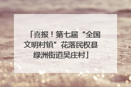 喜报！第七届“全国文明村镇”花落民权县绿洲街道吴庄村
