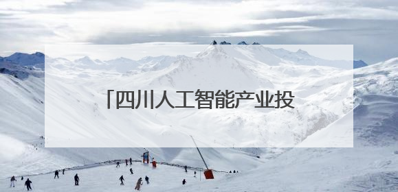 四川人工智能产业投资洽谈会在蓉举行 初步达成一批合作意向