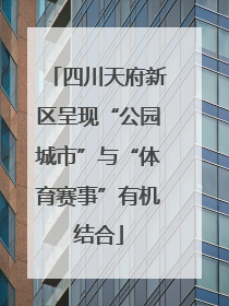 四川天府新区呈现“公园城市”与“体育赛事”有机结合
