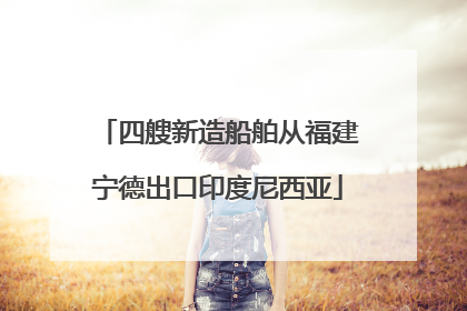 四艘新造船舶从福建宁德出口印度尼西亚