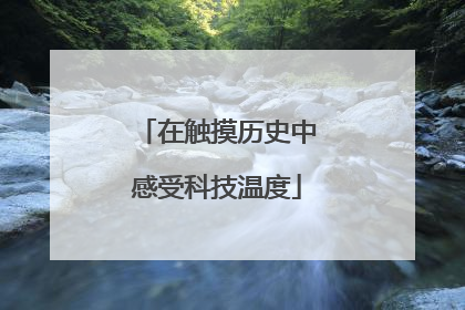在触摸历史中感受科技温度