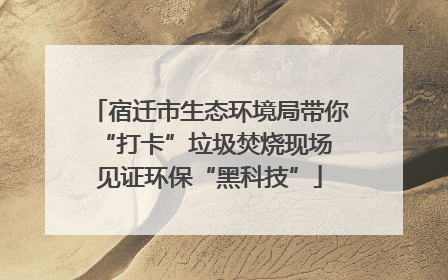 宿迁市生态环境局带你“打卡”垃圾焚烧现场 见证环保“黑科技”