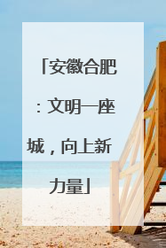 安徽合肥：文明一座城，向上新力量