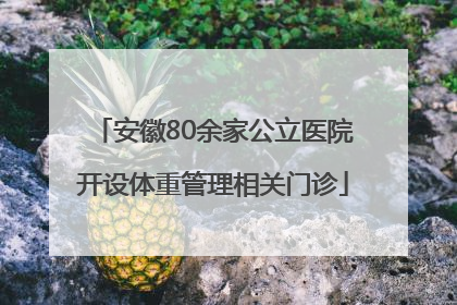 安徽80余家公立医院开设体重管理相关门诊