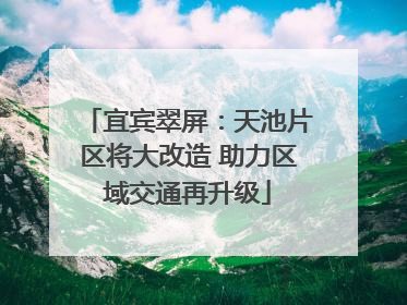 宜宾翠屏：天池片区将大改造 助力区域交通再升级