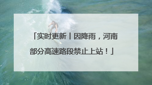 实时更新丨因降雨，河南部分高速路段禁止上站！