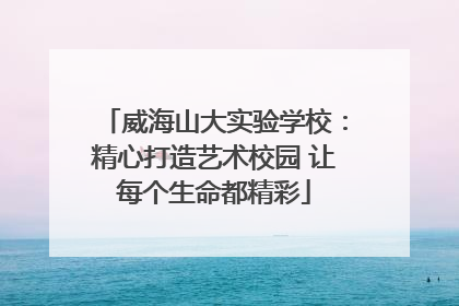 威海山大实验学校：精心打造艺术校园 让每个生命都精彩