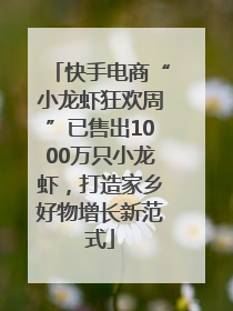 快手电商“小龙虾狂欢周”已售出1000万只小龙虾，打造家乡好物增长新范式