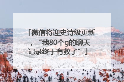 微信将迎史诗级更新，“我80个g的聊天记录终于有救了”