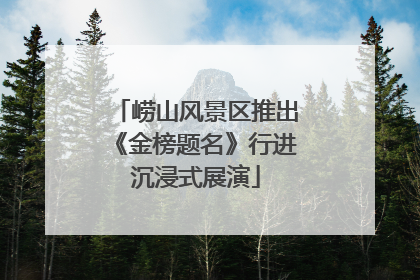 崂山风景区推出《金榜题名》行进沉浸式展演