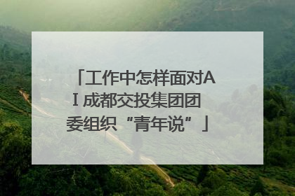 工作中怎样面对AI 成都交投集团团委组织“青年说”