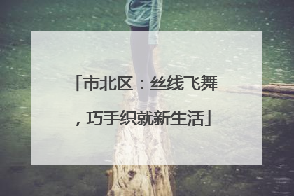 市北区：丝线飞舞，巧手织就新生活