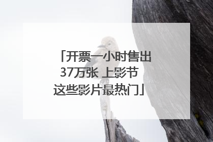 开票一小时售出37万张 上影节这些影片最热门