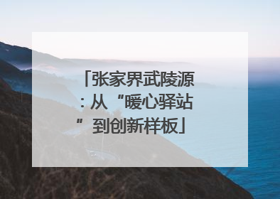 张家界武陵源：从“暖心驿站”到创新样板
